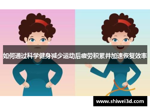 如何通过科学健身减少运动后疲劳积累并加速恢复效率